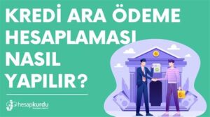Ara Ödeme Hesaplama: Kredi Sürecinde Nasıl Yapılır?