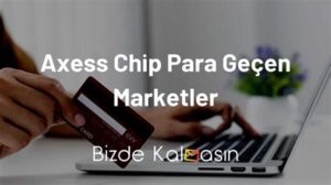Axess Chip Para Kullanan Marketler: Nerelerde Harcayabilirsiniz?