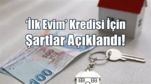 İlk Evim Kredisi 2025: Şartlar ve Avantajlar
