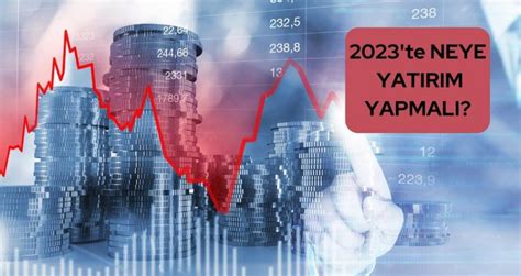 Neye Yatırım Yapmalı? 2023 İçin Öneriler